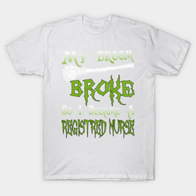 My Broom Broke So I Became A Registred Nurse T-Shirt-TOZ